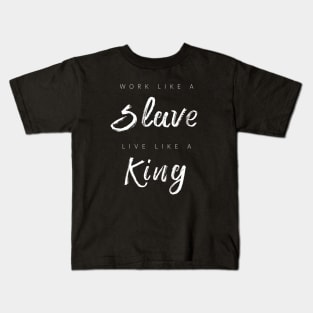 Work Like A Slave, Live Like A King Kids T-Shirt
